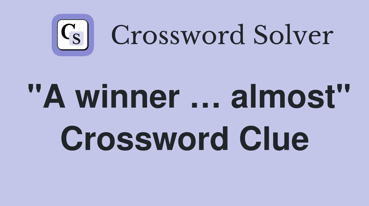 "A winner … almost" Crossword Clue Answers Crossword Solver